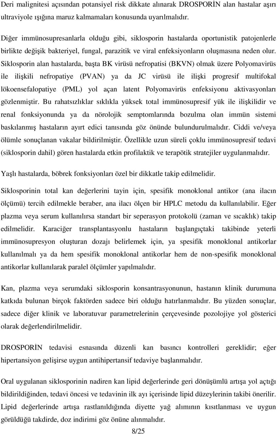 Siklosporin alan hastalarda, başta BK virüsü nefropatisi (BKVN) olmak üzere Polyomavirüs ile ilişkili nefropatiye (PVAN) ya da JC virüsü ile ilişki progresif multifokal lökoensefalopatiye (PML) yol