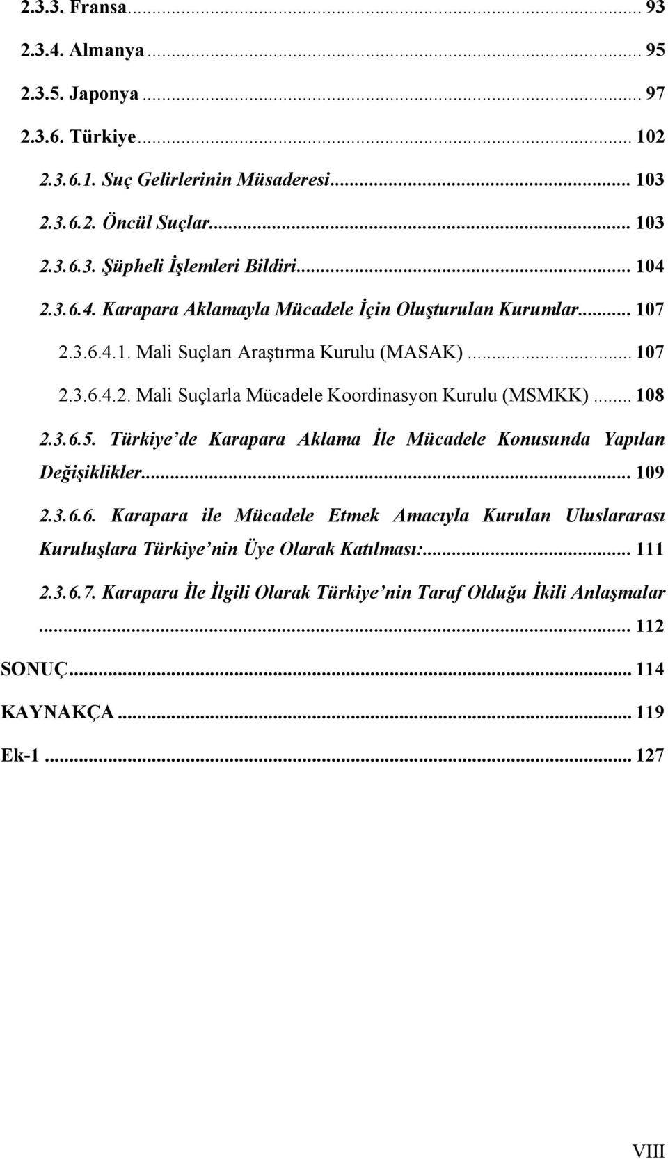 .. 108 2.3.6.5. Türkiye de Karapara Aklama İle Mücadele Konusunda Yapılan Değişiklikler... 109 2.3.6.6. Karapara ile Mücadele Etmek Amacıyla Kurulan Uluslararası Kuruluşlara Türkiye nin Üye Olarak Katılması:.