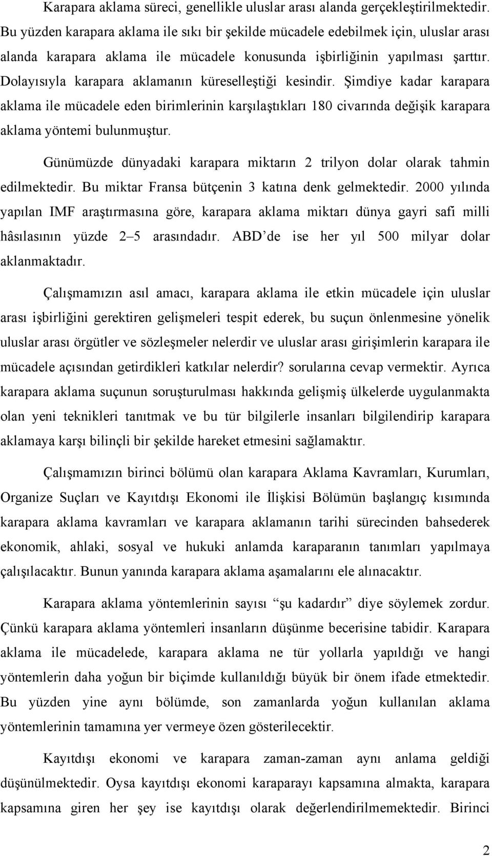 Dolayısıyla karapara aklamanın küreselleştiği kesindir. Şimdiye kadar karapara aklama ile mücadele eden birimlerinin karşılaştıkları 180 civarında değişik karapara aklama yöntemi bulunmuştur.