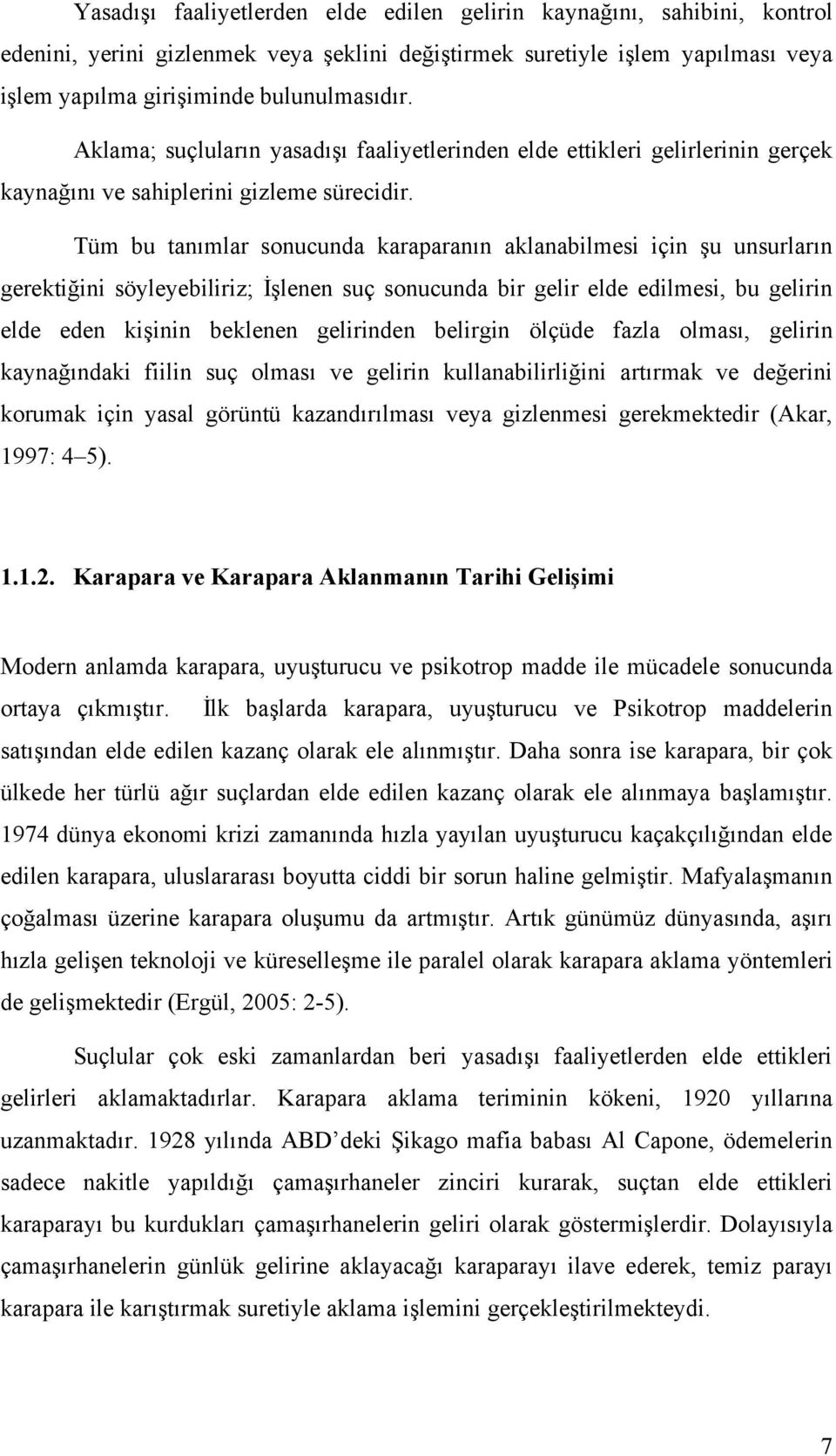 Tüm bu tanımlar sonucunda karaparanın aklanabilmesi için şu unsurların gerektiğini söyleyebiliriz; İşlenen suç sonucunda bir gelir elde edilmesi, bu gelirin elde eden kişinin beklenen gelirinden