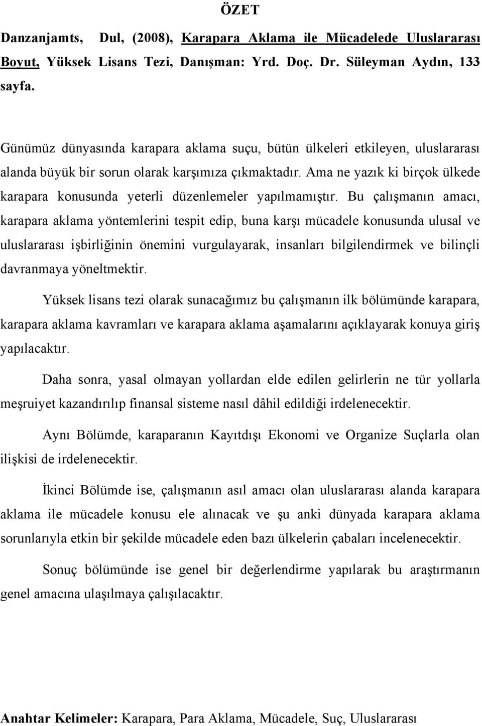 Ama ne yazık ki birçok ülkede karapara konusunda yeterli düzenlemeler yapılmamıştır.