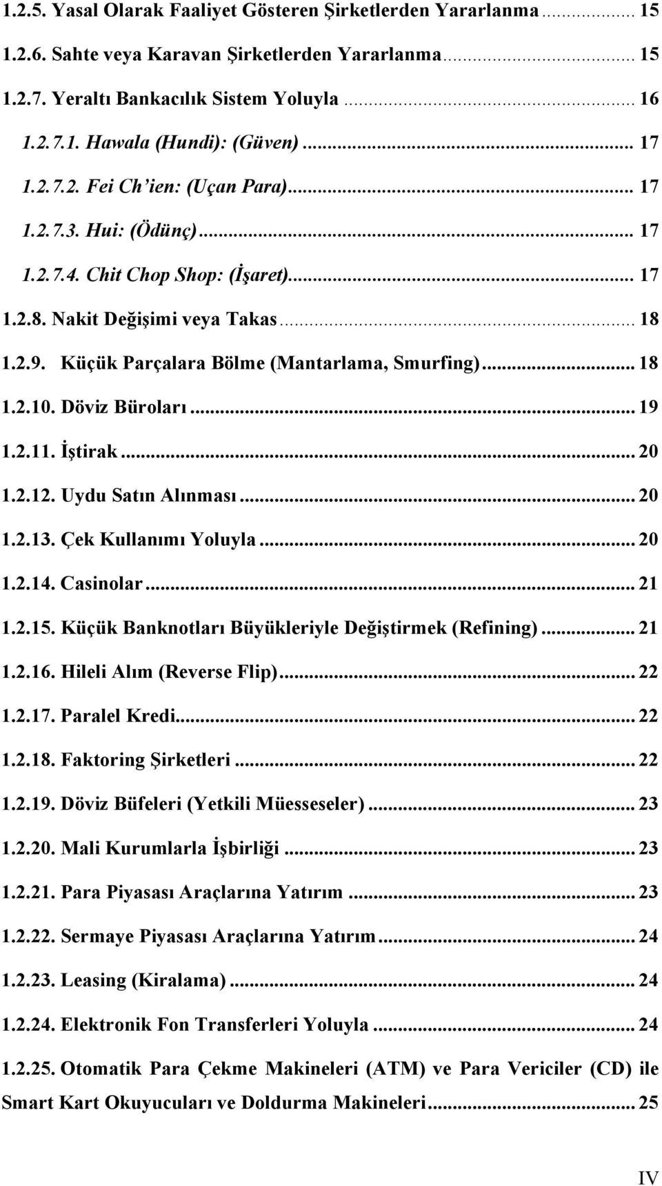 Küçük Parçalara Bölme (Mantarlama, Smurfing)... 18 1.2.10. Döviz Büroları... 19 1.2.11. İştirak... 20 1.2.12. Uydu Satın Alınması... 20 1.2.13. Çek Kullanımı Yoluyla... 20 1.2.14. Casinolar... 21 1.2.15.