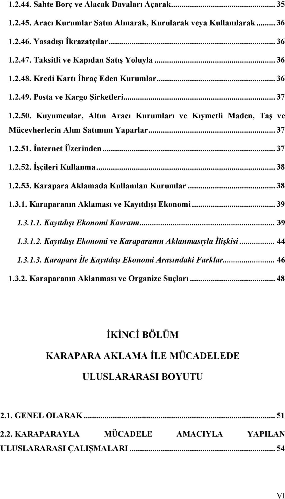 Kuyumcular, Altın Aracı Kurumları ve Kıymetli Maden, Taş ve Mücevherlerin Alım Satımını Yaparlar... 37 1.2.51. İnternet Üzerinden... 37 1.2.52. İşçileri Kullanma... 38 1.2.53.