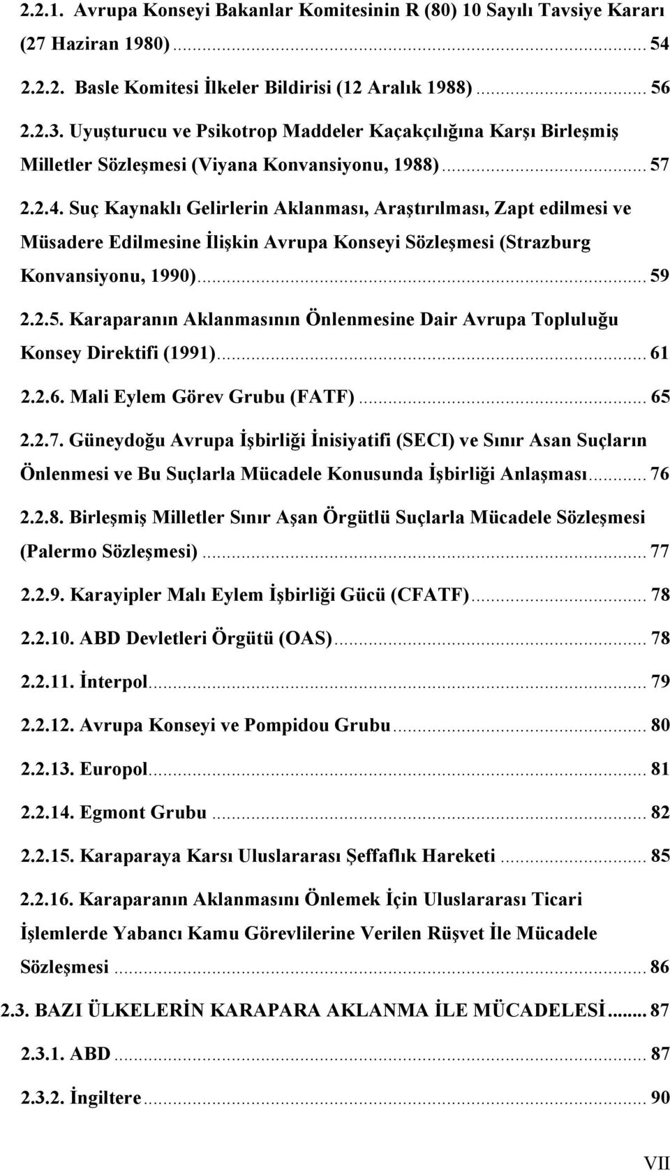 Suç Kaynaklı Gelirlerin Aklanması, Araştırılması, Zapt edilmesi ve Müsadere Edilmesine İlişkin Avrupa Konseyi Sözleşmesi (Strazburg Konvansiyonu, 1990)... 59