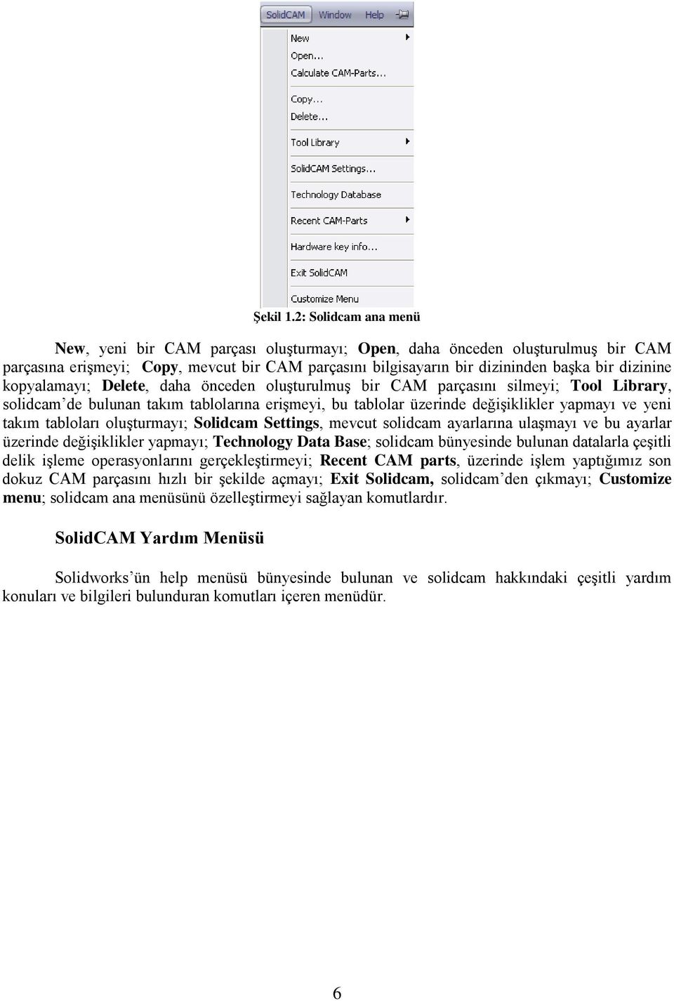 kopyalamayı; Delete, daha önceden oluşturulmuş bir CAM parçasını silmeyi; Tool Library, solidcam de bulunan takım tablolarına erişmeyi, bu tablolar üzerinde değişiklikler yapmayı ve yeni takım