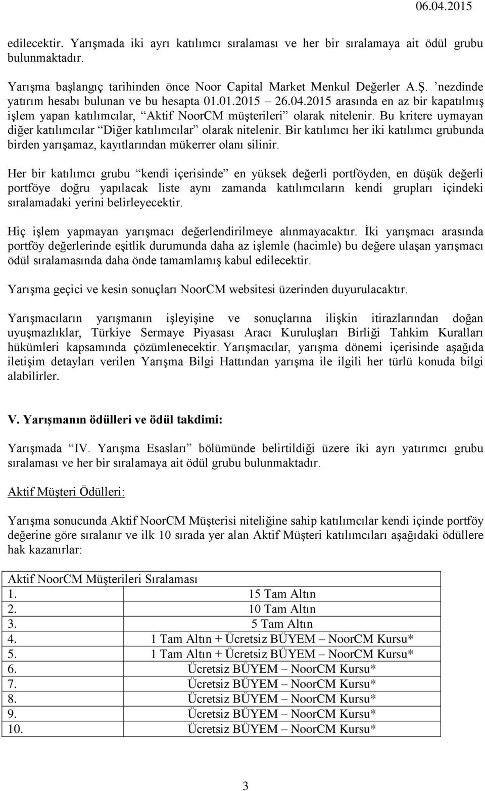 Bu kritere uymayan diğer katılımcılar Diğer katılımcılar olarak nitelenir. Bir katılımcı her iki katılımcı grubunda birden yarışamaz, kayıtlarından mükerrer olanı silinir.