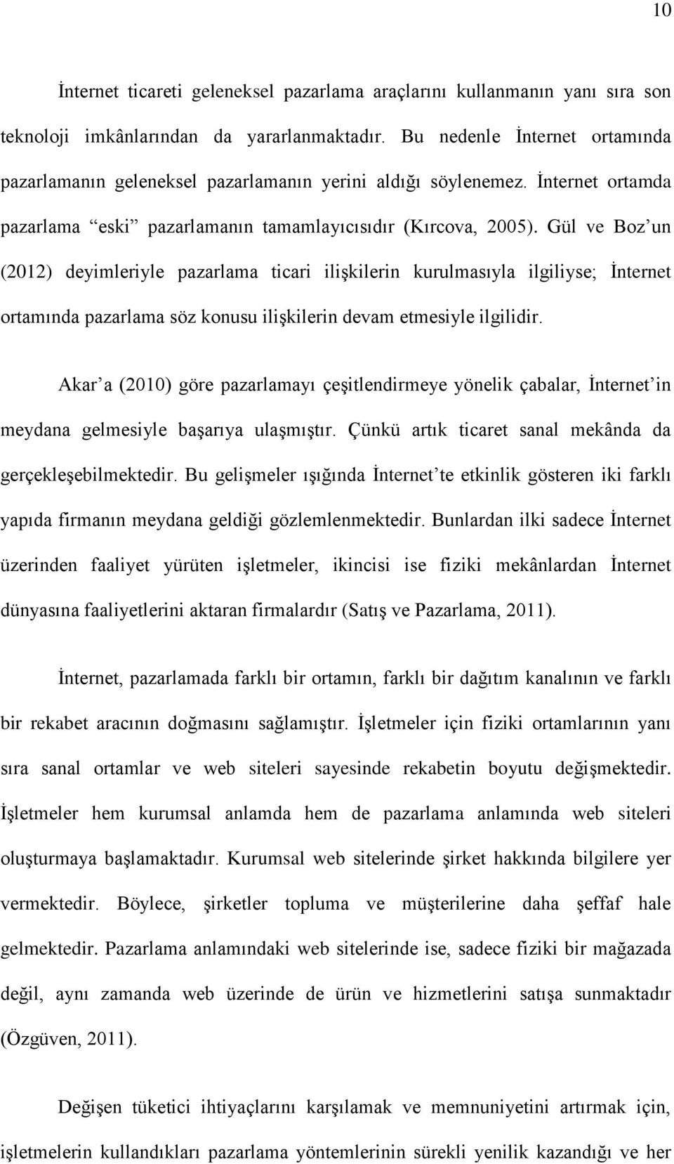 Gül ve Boz un (2012) deyimleriyle pazarlama ticari ilişkilerin kurulmasıyla ilgiliyse; İnternet ortamında pazarlama söz konusu ilişkilerin devam etmesiyle ilgilidir.