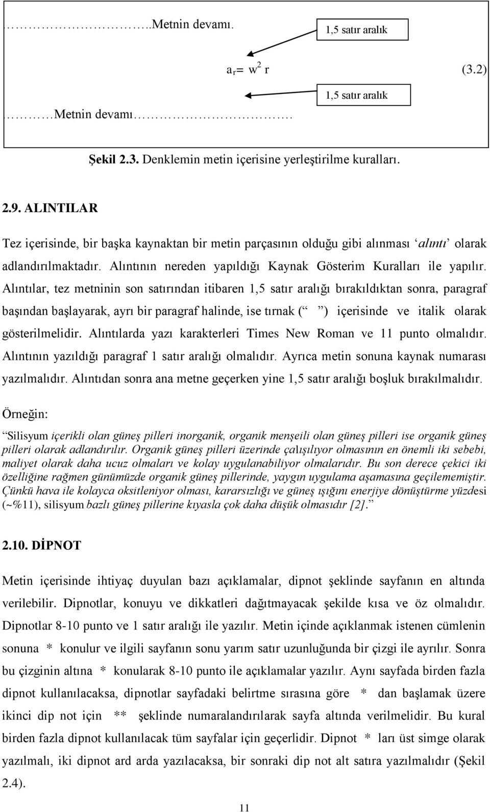 Alıntılar, tez metninin son satırından itibaren 1,5 satır aralığı bırakıldıktan sonra, paragraf başından başlayarak, ayrı bir paragraf halinde, ise tırnak ( ) içerisinde ve italik olarak