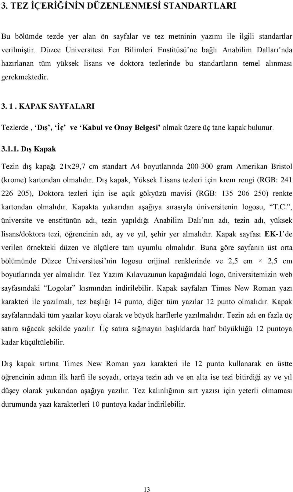 KAPAK SAYFALARI Tezlerde, Dış, İç ve Kabul ve Onay Belgesi olmak üzere üç tane kapak bulunur. 3.1.