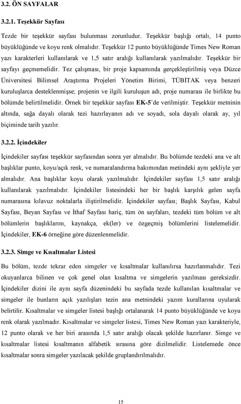 Tez çalışması, bir proje kapsamında gerçekleştirilmiş veya Düzce Üniversitesi Bilimsel Araştırma Projeleri Yönetim Birimi, TÜBİTAK veya benzeri kuruluşlarca desteklenmişse; projenin ve ilgili