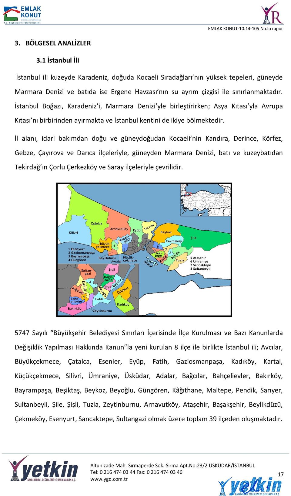 İstanbul Boğazı, Karadeniz i, Marmara Denizi yle birleştirirken; Asya Kıtası yla Avrupa Kıtası nı birbirinden ayırmakta ve İstanbul kentini de ikiye bölmektedir.