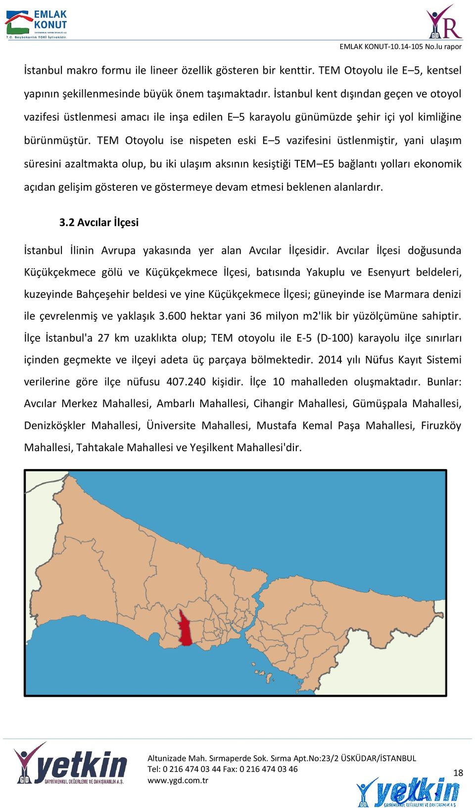 TEM Otoyolu ise nispeten eski E 5 vazifesini üstlenmiştir, yani ulaşım süresini azaltmakta olup, bu iki ulaşım aksının kesiştiği TEM E5 bağlantı yolları ekonomik açıdan gelişim gösteren ve göstermeye