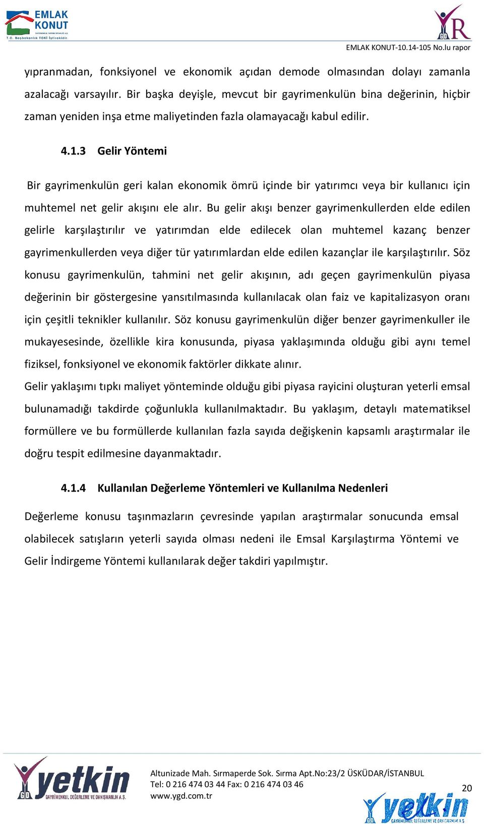 3 Gelir Yöntemi Bir gayrimenkulün geri kalan ekonomik ömrü içinde bir yatırımcı veya bir kullanıcı için muhtemel net gelir akışını ele alır.