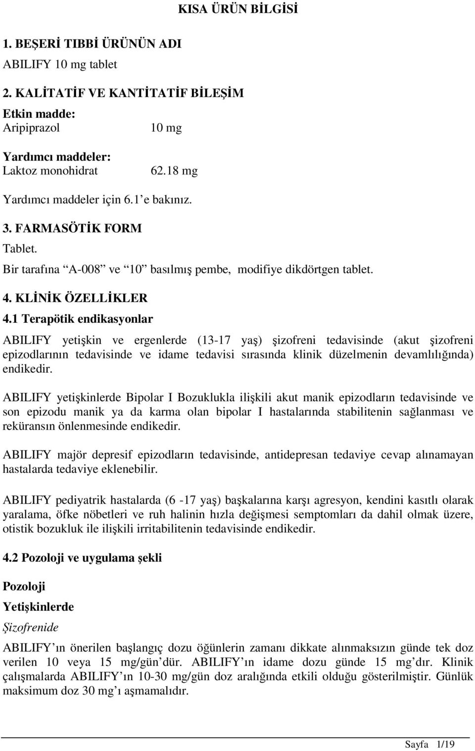 1 Terapötik endikasyonlar ABILIFY yetişkin ve ergenlerde (13-17 yaş) şizofreni tedavisinde (akut şizofreni epizodlarının tedavisinde ve idame tedavisi sırasında klinik düzelmenin devamlılığında)