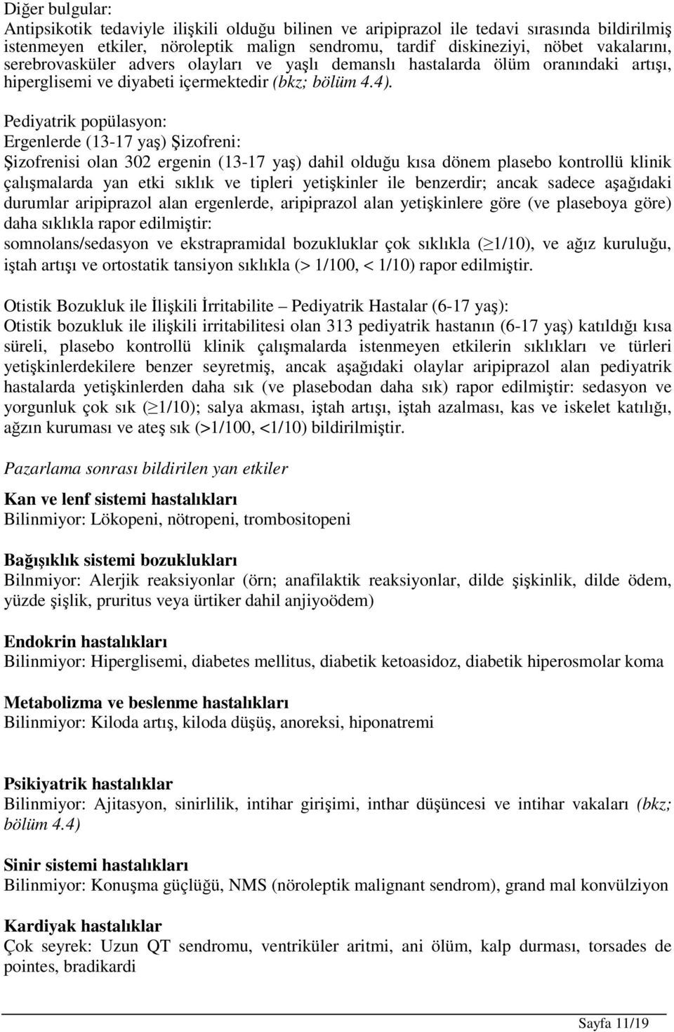 Pediyatrik popülasyon: Ergenlerde (13-17 yaş) Şizofreni: Şizofrenisi olan 302 ergenin (13-17 yaş) dahil olduğu kısa dönem plasebo kontrollü klinik çalışmalarda yan etki sıklık ve tipleri yetişkinler