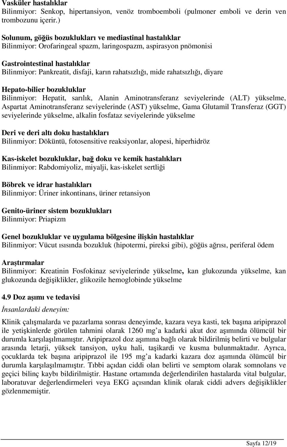 rahatsızlığı, mide rahatsızlığı, diyare Hepato-bilier bozukluklar Bilinmiyor: Hepatit, sarılık, Alanin Aminotransferanz seviyelerinde (ALT) yükselme, Aspartat Aminotransferanz seviyelerinde (AST)