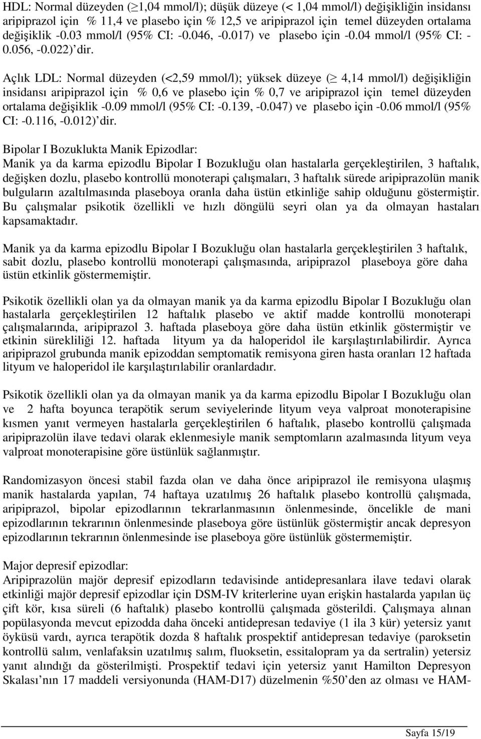 Açlık LDL: Normal düzeyden (<2,59 mmol/l); yüksek düzeye ( 4,14 mmol/l) değişikliğin insidansı aripiprazol için % 0,6 ve plasebo için % 0,7 ve aripiprazol için temel düzeyden ortalama değişiklik -0.