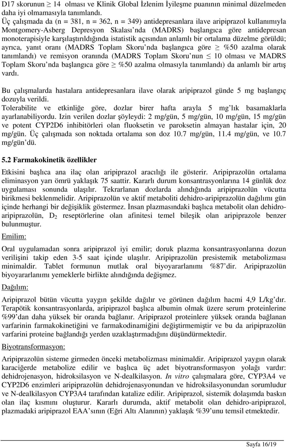 karşılaştırıldığında istatistik açısından anlamlı bir ortalama düzelme görüldü; ayrıca, yanıt oranı (MADRS Toplam Skoru nda başlangıca göre %50 azalma olarak tanımlandı) ve remisyon oranında (MADRS