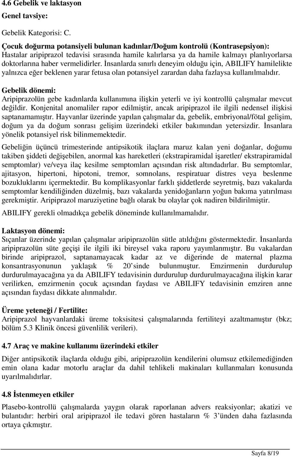 vermelidirler. İnsanlarda sınırlı deneyim olduğu için, ABILIFY hamilelikte yalnızca eğer beklenen yarar fetusa olan potansiyel zarardan daha fazlaysa kullanılmalıdır.