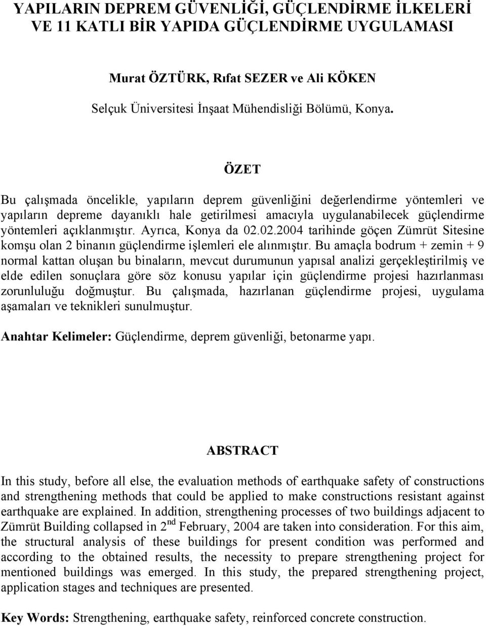 Ayrıca, Konya da 02.02.2004 tarihinde göçen Zümrüt Sitesine komşu olan 2 binanın güçlendirme işlemleri ele alınmıştır.