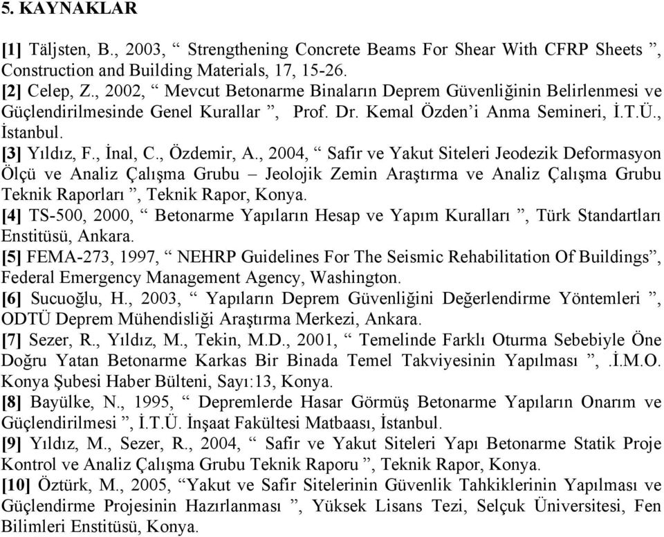 , 2004, Safir ve Yakut Siteleri Jeodezik Deformasyon Ölçü ve Analiz Çalışma Grubu Jeolojik Zemin Araştırma ve Analiz Çalışma Grubu Teknik Raporları, Teknik Rapor, Konya.