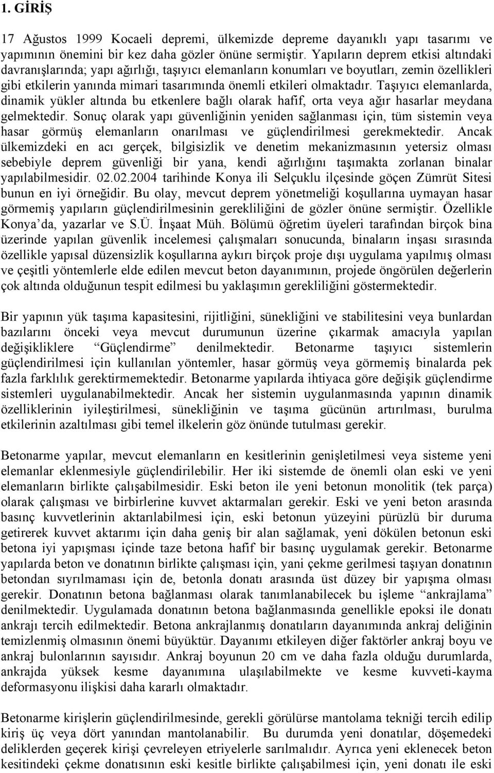 Taşıyıcı elemanlarda, dinamik yükler altında bu etkenlere bağlı olarak hafif, orta veya ağır hasarlar meydana gelmektedir.