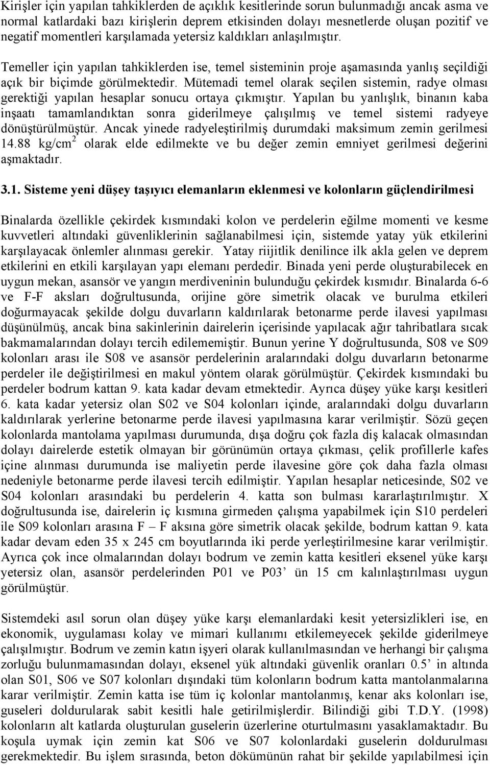 Mütemadi temel olarak seçilen sistemin, radye olması gerektiği yapılan hesaplar sonucu ortaya çıkmıştır.