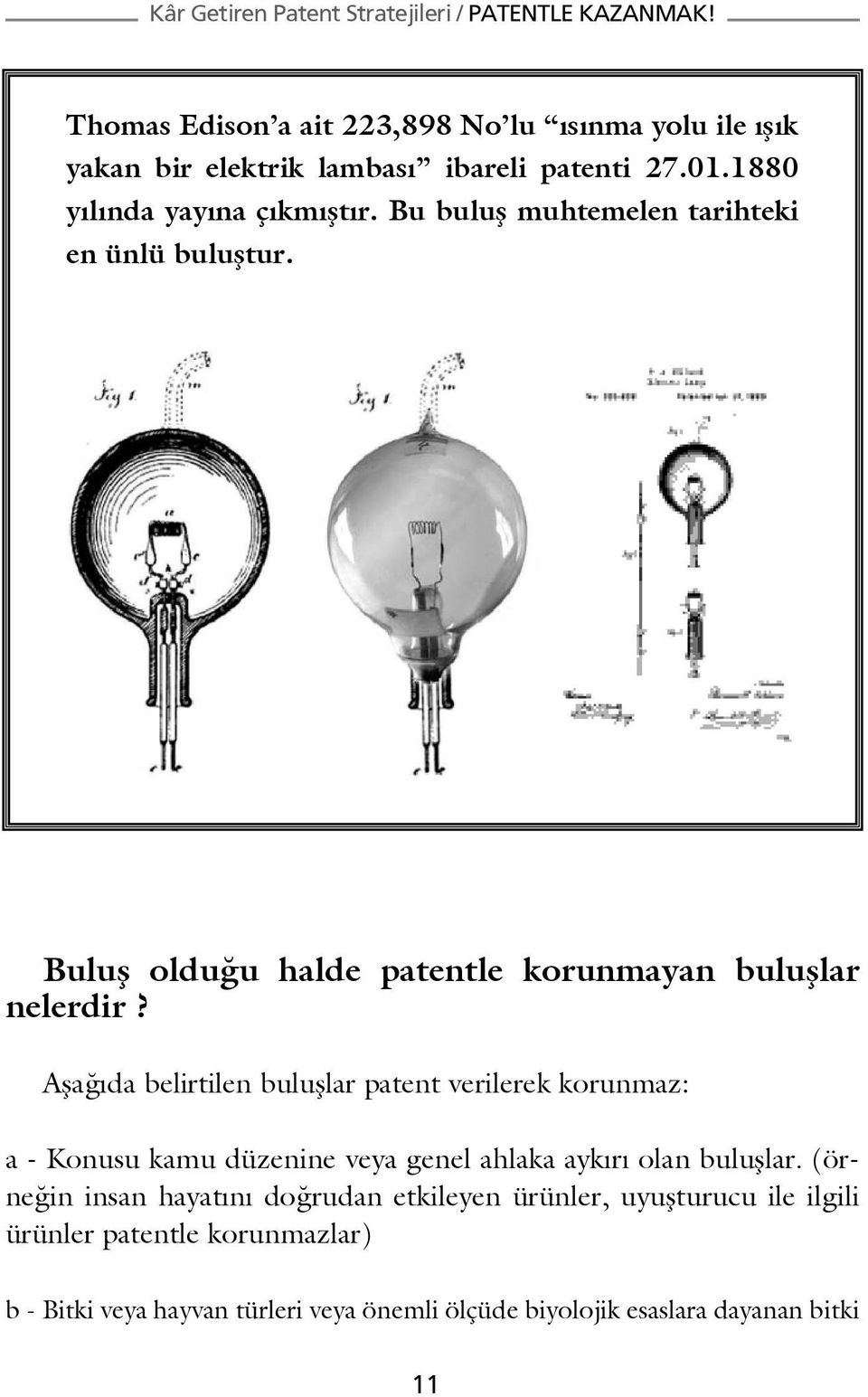 Aşağıda belirtilen buluşlar patent verilerek korunmaz: a - Konusu kamu düzenine veya genel ahlaka aykırı olan buluşlar.