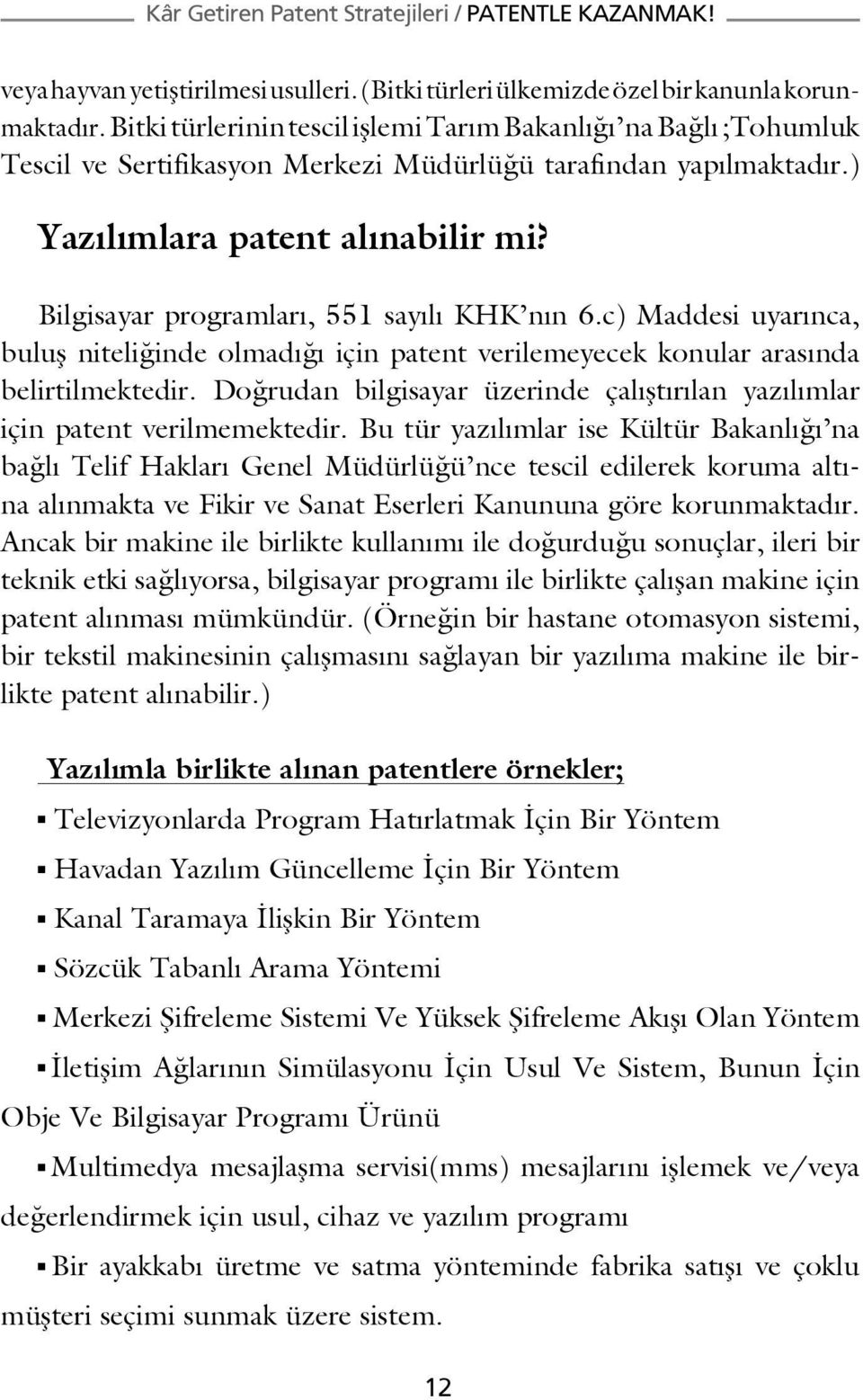 Bilgisayar programları, 551 sayılı KHK nın 6.c) Maddesi uyarınca, buluş niteliğinde olmadığı için patent verilemeyecek konular arasında belirtilmektedir.