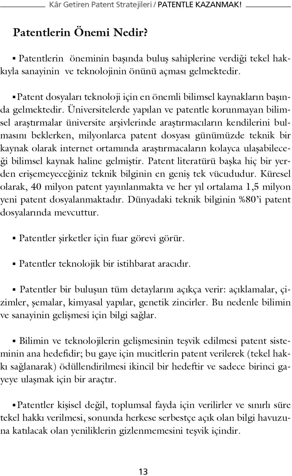 Üniversitelerde yapılan ve patentle korunmayan bilimsel araştırmalar üniversite arşivlerinde araştırmacıların kendilerini bulmasını beklerken, milyonlarca patent dosyası günümüzde teknik bir kaynak