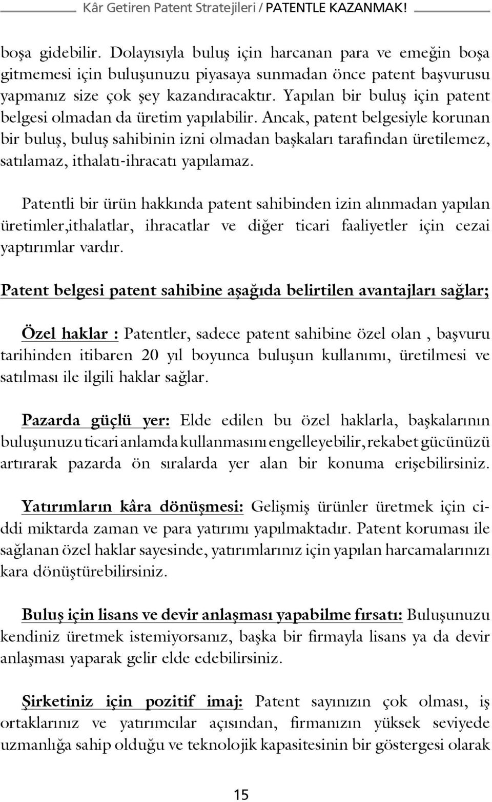 Ancak, patent belgesiyle korunan bir buluş, buluş sahibinin izni olmadan başkaları tarafından üretilemez, satılamaz, ithalatı-ihracatı yapılamaz.