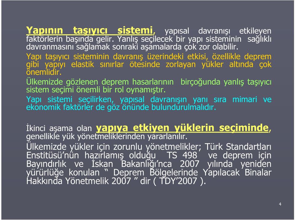 Ülkemizde gözlenen deprem hasarlarının birçoğunda yanlış taşıyıcı sistem seçimi önemli bir rol oynamıştır.