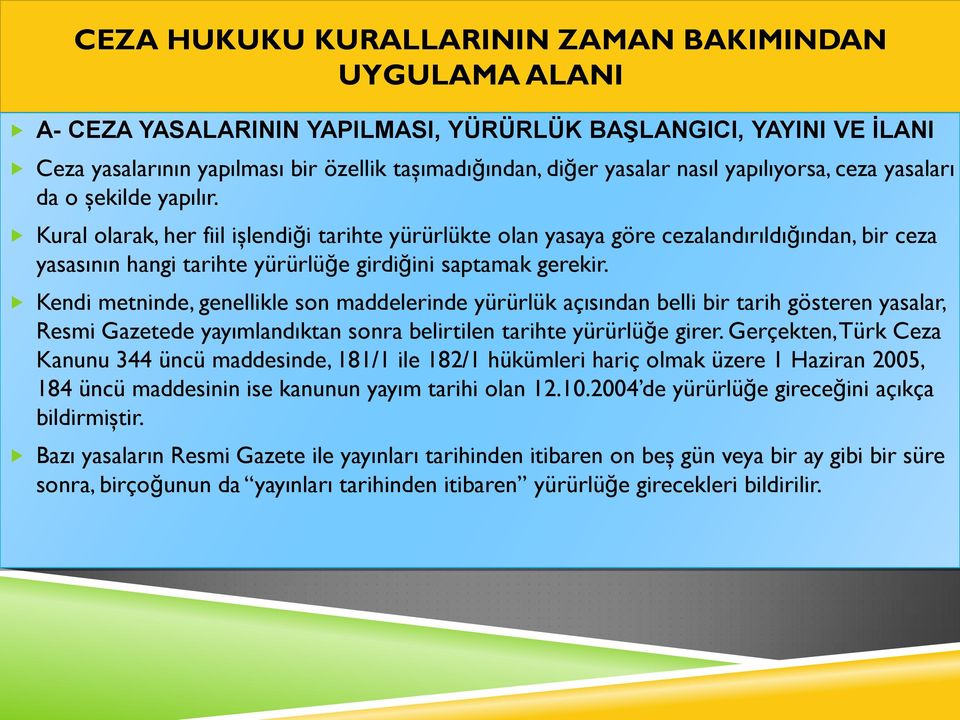 Kural olarak, her fiil işlendiği tarihte yürürlükte olan yasaya göre cezalandırıldığından, bir ceza yasasının hangi tarihte yürürlüğe girdiğini saptamak gerekir.