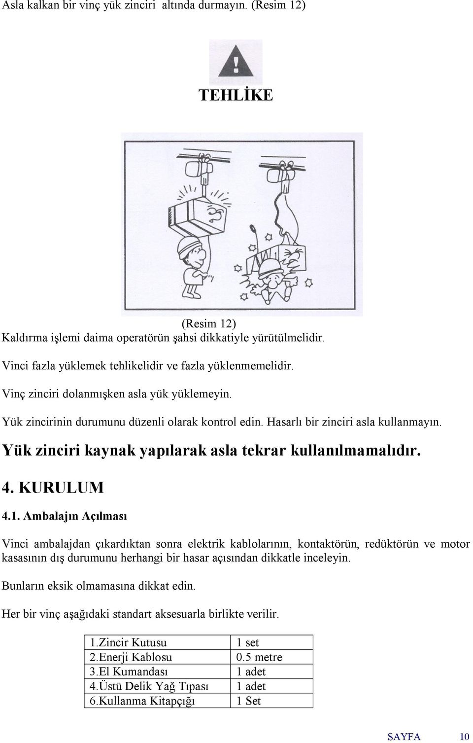 Yük zinciri kaynak yapılarak asla tekrar kullanılmamalıdır. 4. KURULUM 4.1.