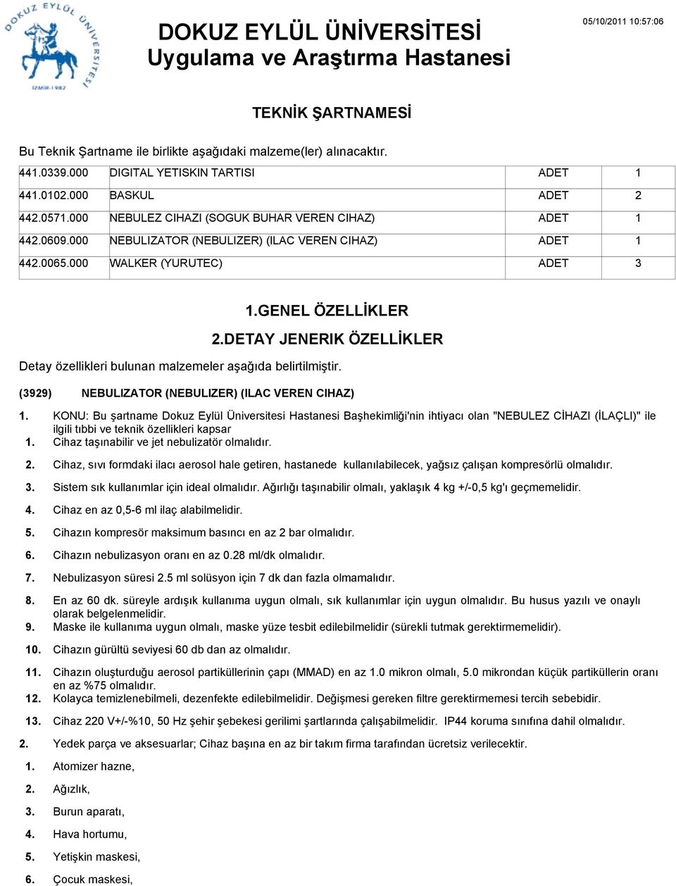 DETAY JENERIK ÖZELLİKLER Detay özellikleri bulunan malzemeler aşağıda belirtilmiştir. (3929) NEBULIZATOR (NEBULIZER) (ILAC VEREN CIHAZ) 0.