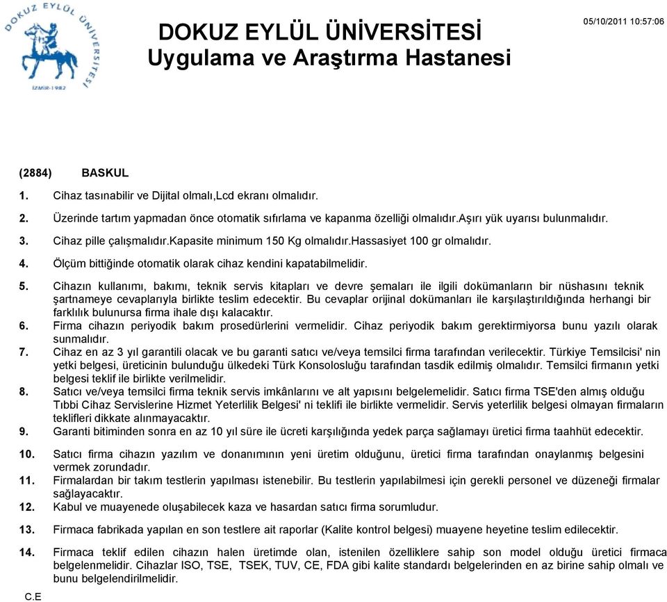 Cihazın kullanımı, bakımı, teknik servis kitapları ve devre şemaları ile ilgili dokümanların bir nüshasını teknik şartnameye cevaplarıyla birlikte teslim edecektir.