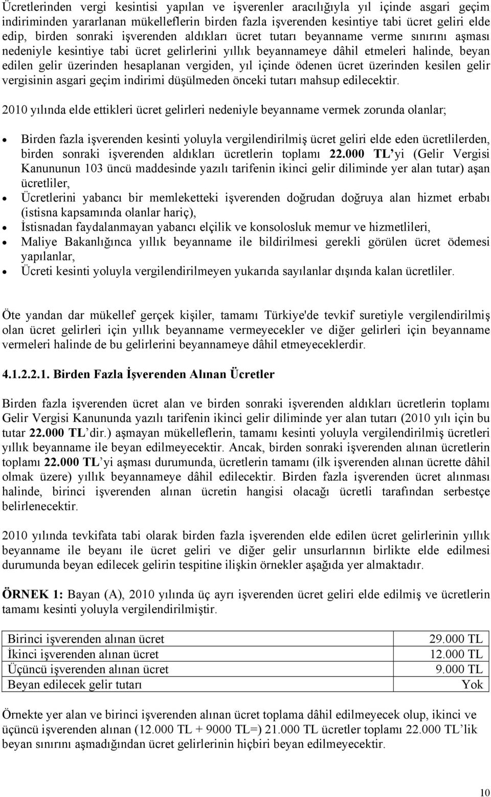 vergiden, yıl içinde ödenen ücret üzerinden kesilen gelir vergisinin asgari geçim indirimi düşülmeden önceki tutarı mahsup edilecektir.