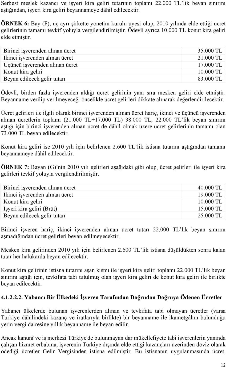 000 TL konut kira geliri elde etmiştir. Birinci işverenden alınan ücret İkinci işverenden alınan ücret Üçüncü işverenden alınan ücret Konut kira geliri Beyan edilecek gelir tutarı 35.000 TL 21.