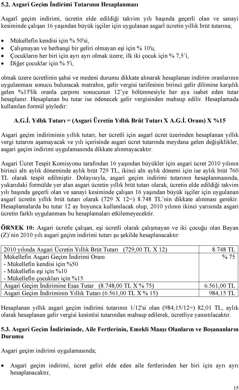 7,5 i, Diğer çocuklar için % 5'i, olmak üzere ücretlinin şahsi ve medeni durumu dikkate alınarak hesaplanan indirim oranlarının uygulanması sonucu bulunacak matrahın, gelir vergisi tarifesinin