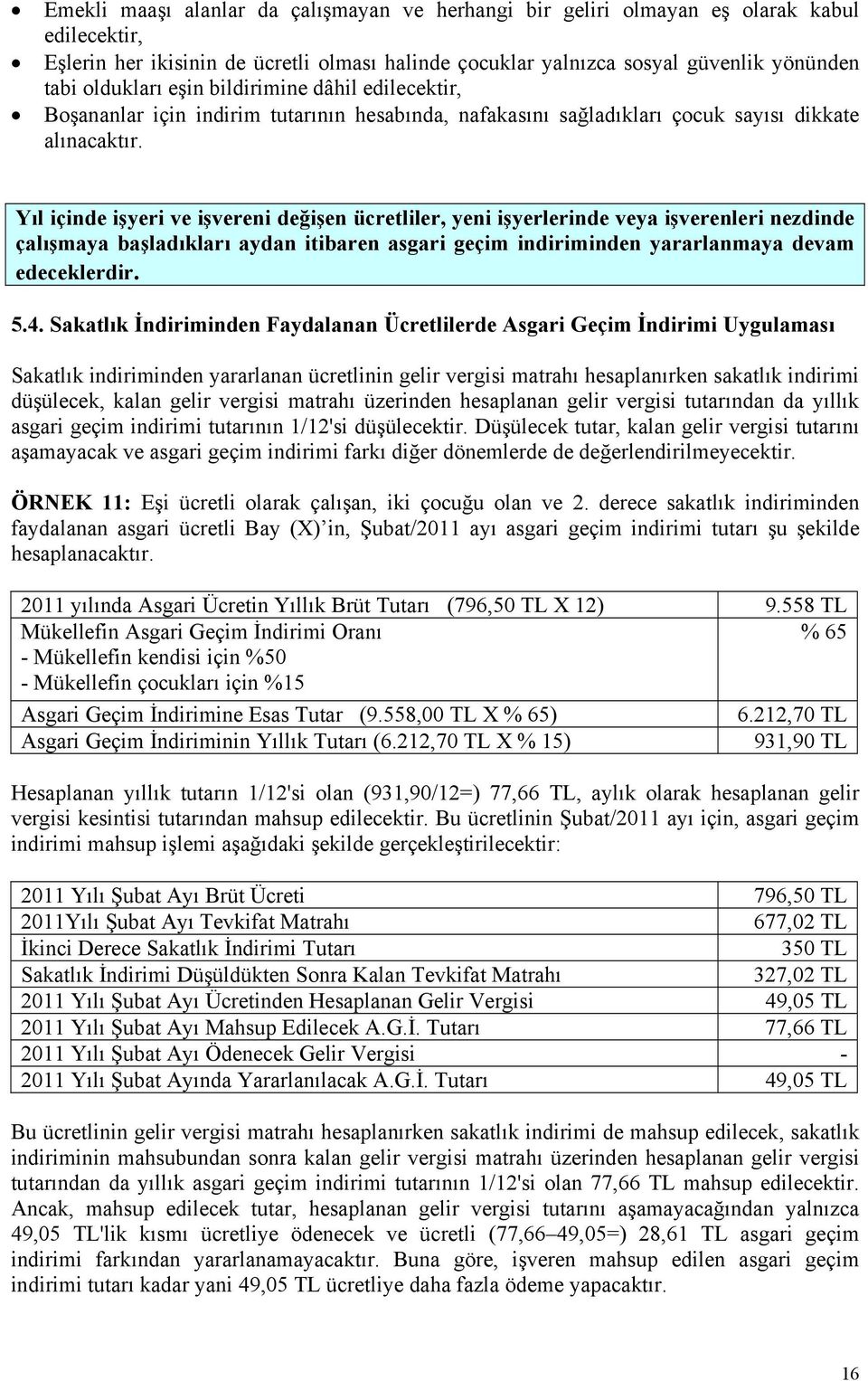 Yıl içinde işyeri ve işvereni değişen ücretliler, yeni işyerlerinde veya işverenleri nezdinde çalışmaya başladıkları aydan itibaren asgari geçim indiriminden yararlanmaya devam edeceklerdir. 5.4.