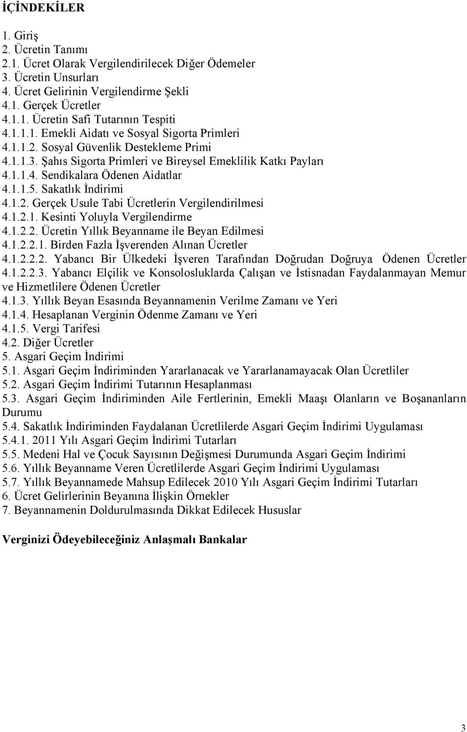 Sakatlık İndirimi 4.1.2. Gerçek Usule Tabi Ücretlerin Vergilendirilmesi 4.1.2.1. Kesinti Yoluyla Vergilendirme 4.1.2.2. Ücretin Yıllık Beyanname ile Beyan Edilmesi 4.1.2.2.1. Birden Fazla İşverenden Alınan Ücretler 4.