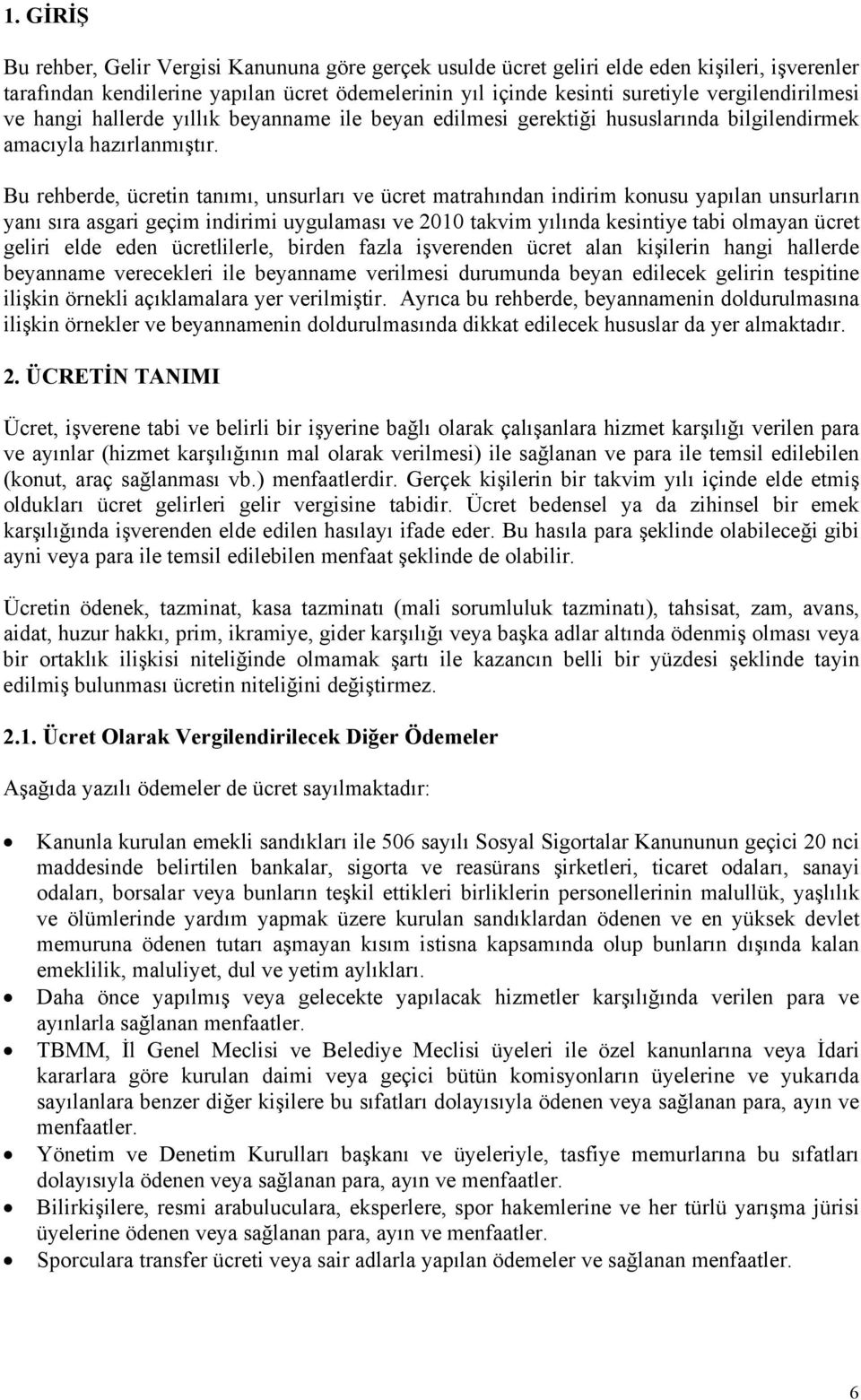 Bu rehberde, ücretin tanımı, unsurları ve ücret matrahından indirim konusu yapılan unsurların yanı sıra asgari geçim indirimi uygulaması ve 2010 takvim yılında kesintiye tabi olmayan ücret geliri