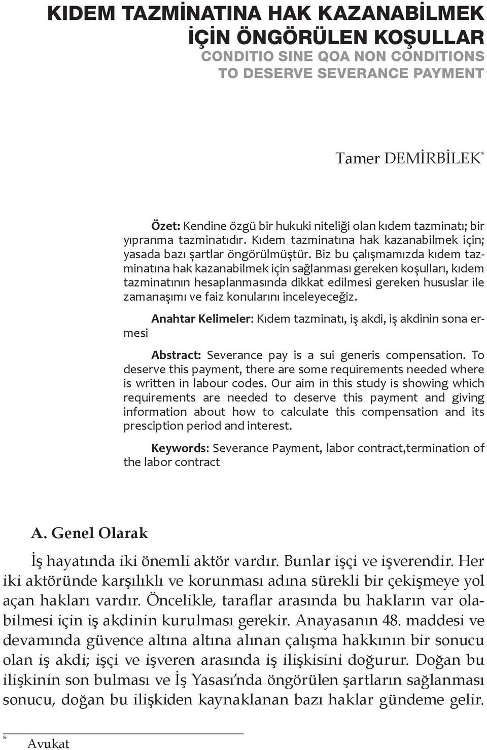 Biz bu çalışmamızda kıdem tazminatına hak kazanabilmek için sağlanması gereken koşulları, kıdem tazminatının hesaplanmasında dikkat edilmesi gereken hususlar ile zamanaşımı ve faiz konularını