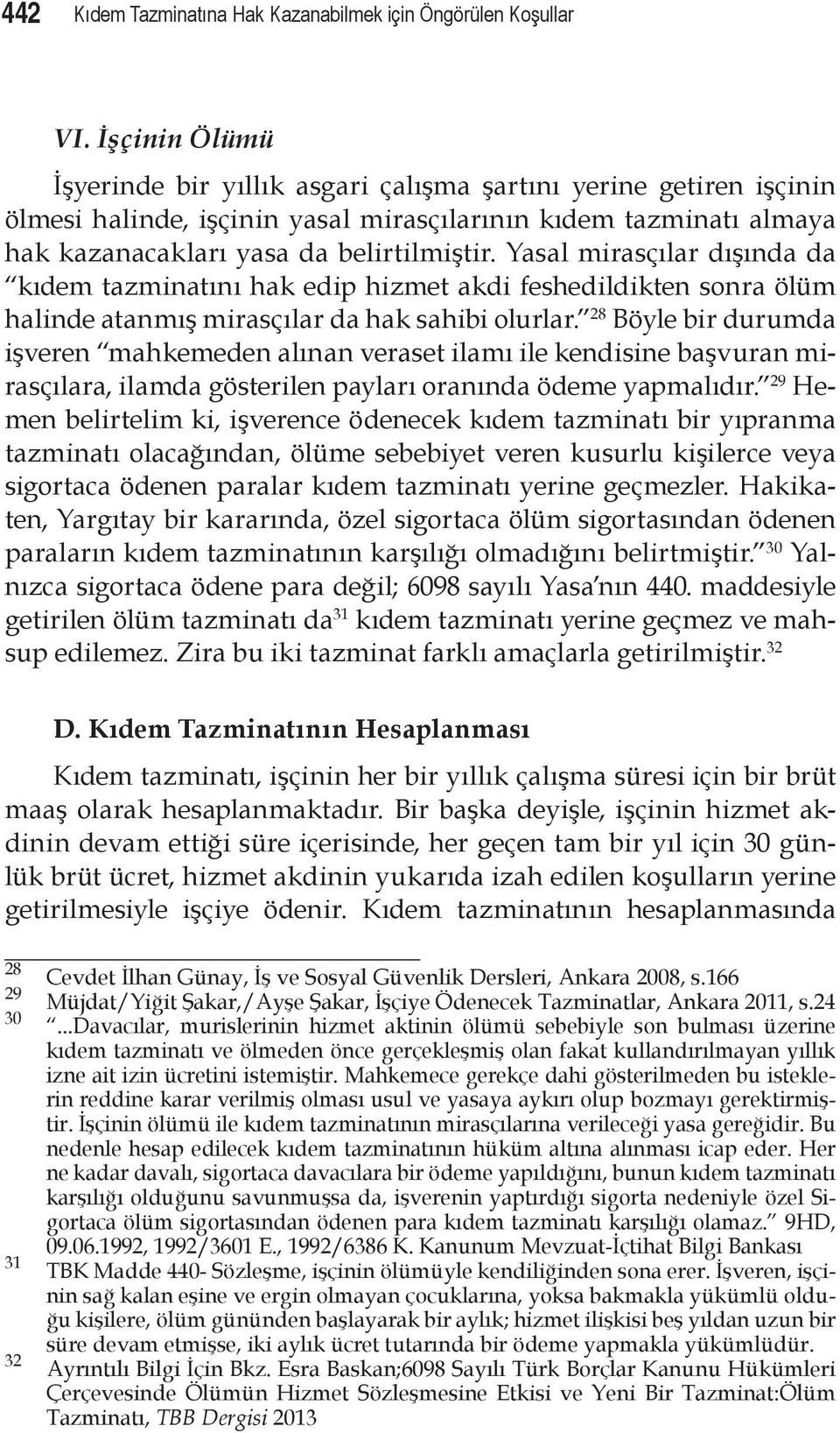 Yasal mirasçılar dışında da kıdem tazminatını hak edip hizmet akdi feshedildikten sonra ölüm halinde atanmış mirasçılar da hak sahibi olurlar.