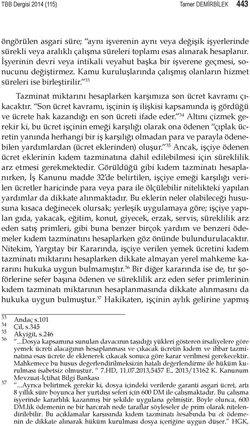 33 Tazminat miktarını hesaplarken karşımıza son ücret kavramı çıkacaktır. Son ücret kavramı, işçinin iş ilişkisi kapsamında iş gördüğü ve ücrete hak kazandığı en son ücreti ifade eder.