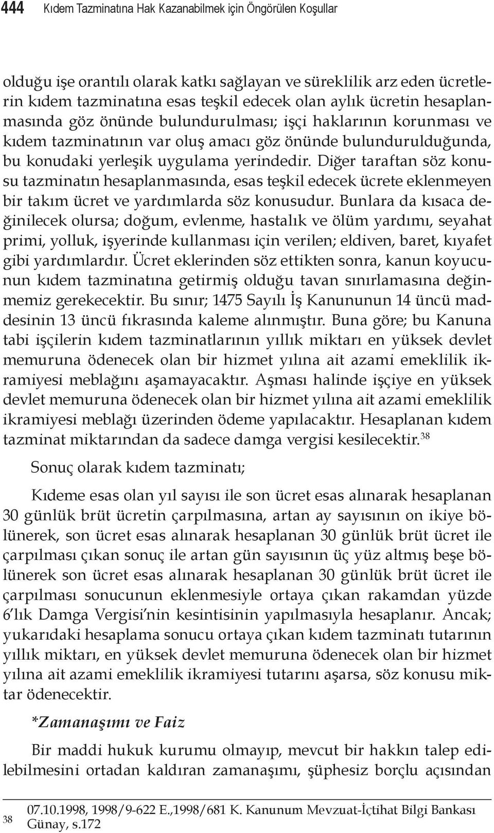 Diğer taraftan söz konusu tazminatın hesaplanmasında, esas teşkil edecek ücrete eklenmeyen bir takım ücret ve yardımlarda söz konusudur.