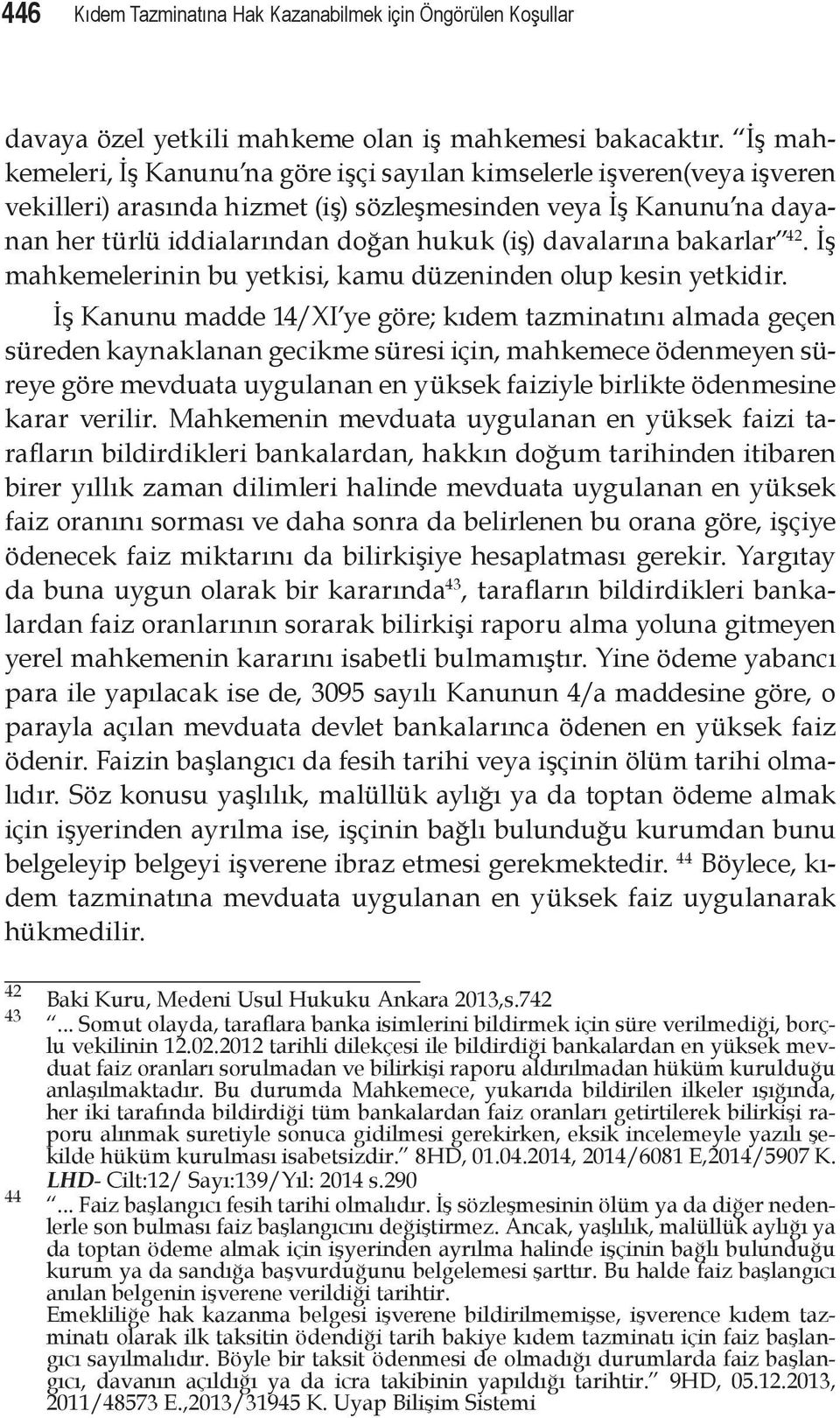 davalarına bakarlar 42. İş mahkemelerinin bu yetkisi, kamu düzeninden olup kesin yetkidir.