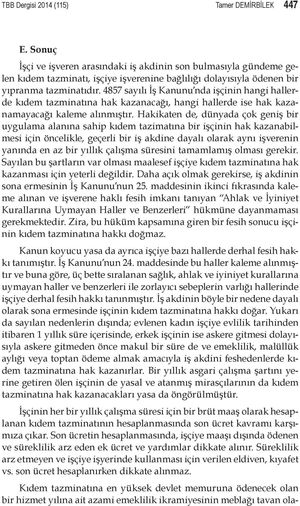 4857 sayılı İş Kanunu nda işçinin hangi hallerde kıdem tazminatına hak kazanacağı, hangi hallerde ise hak kazanamayacağı kaleme alınmıştır.