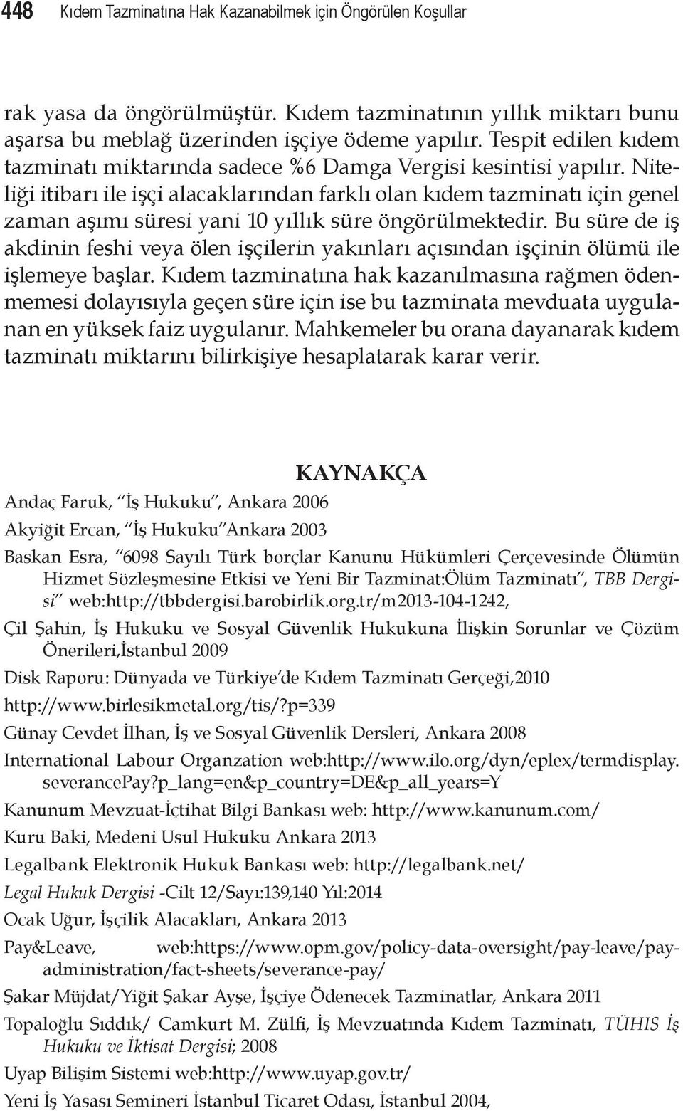 Niteliği itibarı ile işçi alacaklarından farklı olan kıdem tazminatı için genel zaman aşımı süresi yani 10 yıllık süre öngörülmektedir.