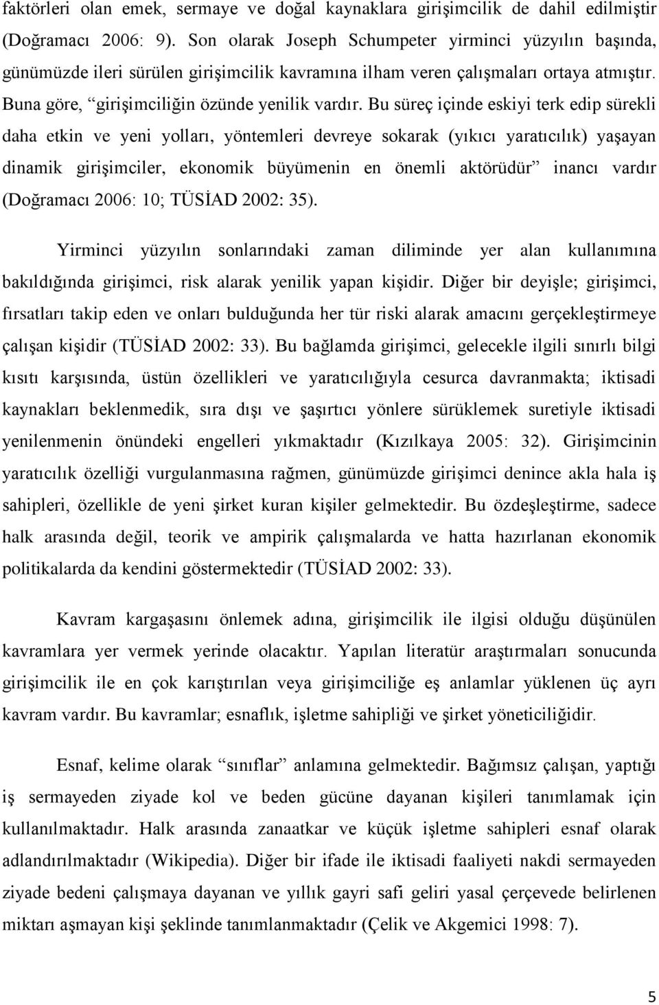 Bu süreç içinde eskiyi terk edip sürekli daha etkin ve yeni yolları, yöntemleri devreye sokarak (yıkıcı yaratıcılık) yaşayan dinamik girişimciler, ekonomik büyümenin en önemli aktörüdür inancı vardır